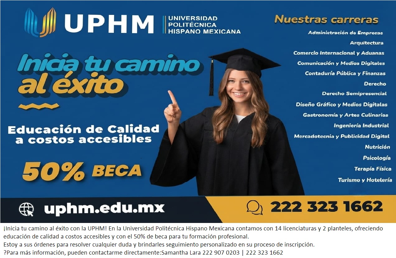 🎓 ¡Inicia tu camino al éxito con la UPHM! En la Universidad Politécnica Hispano Mexicana contamos con 14 licenciaturas y 2 planteles, ofreciendo educación de calidad a costos accesibles y con el 50% de beca para tu formación profesional.  Estoy a sus órdenes para resolver cualquier duda y brindarles seguimiento personalizado en su proceso de inscripción. ​Para más información, pueden contactarme directamente: Samantha Lara 222 907 0203 | 222 323 1662